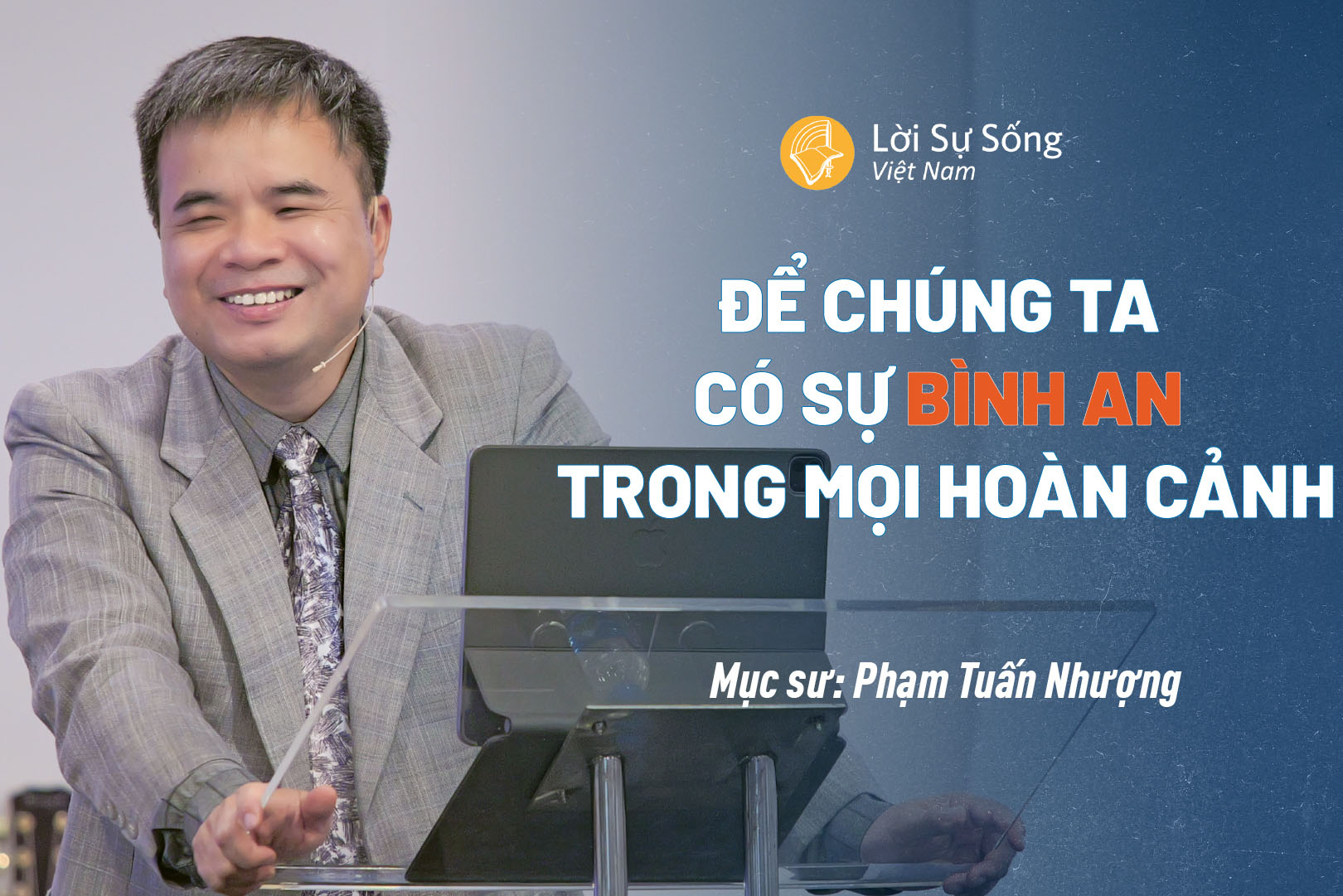 Để Chúng Ta Có Sự Bình An Trong Mọi Hoàn Cảnh – Mục Sư Phạm Tuấn Nhượng – Bài Giảng Chúa Nhật 26/05/2024