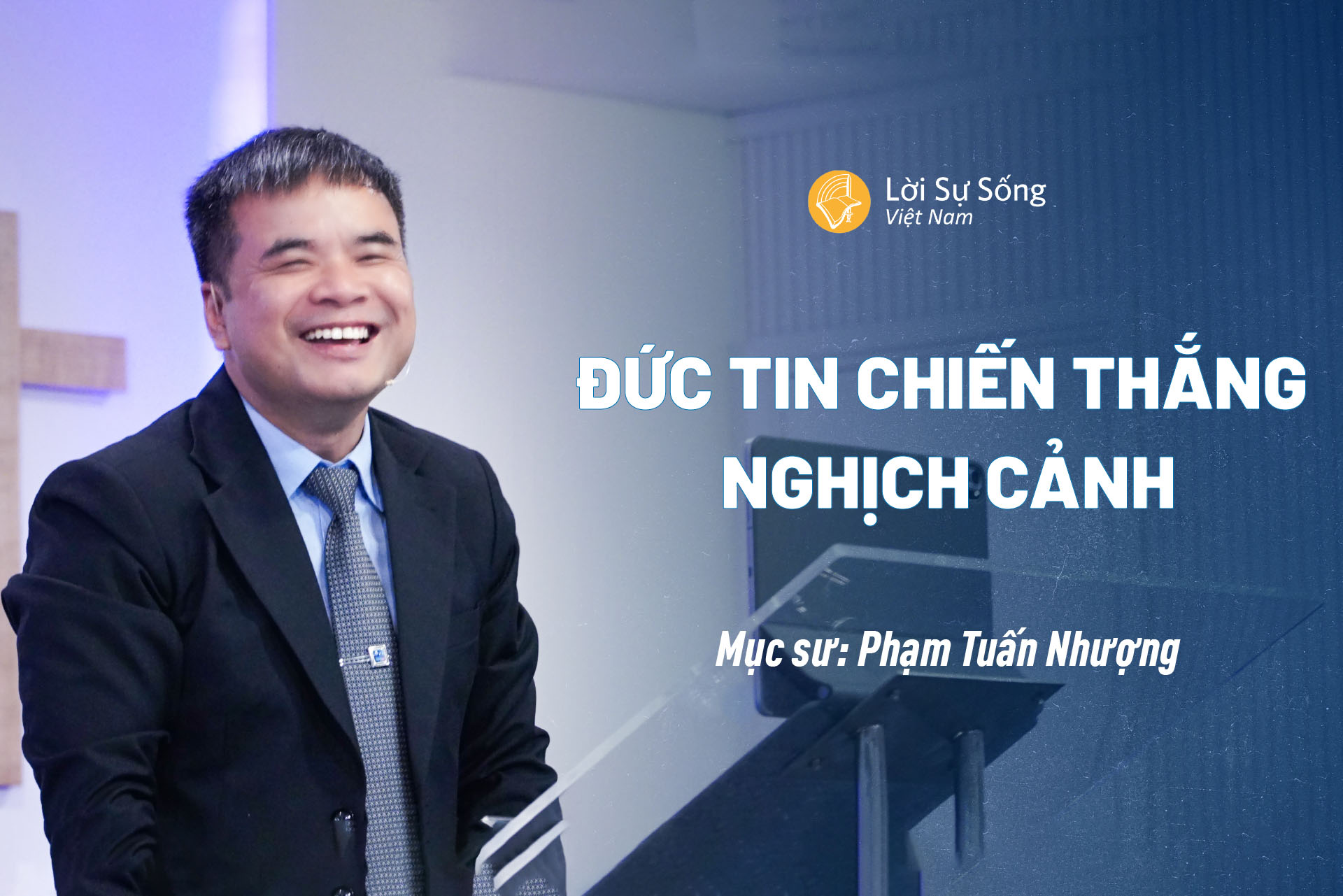 Đức Tin Chiến Thắng Nghịch Cảnh – Mục Sư Phạm Tuấn Nhượng – Bài Giảng Chúa Nhật 05/05/2024