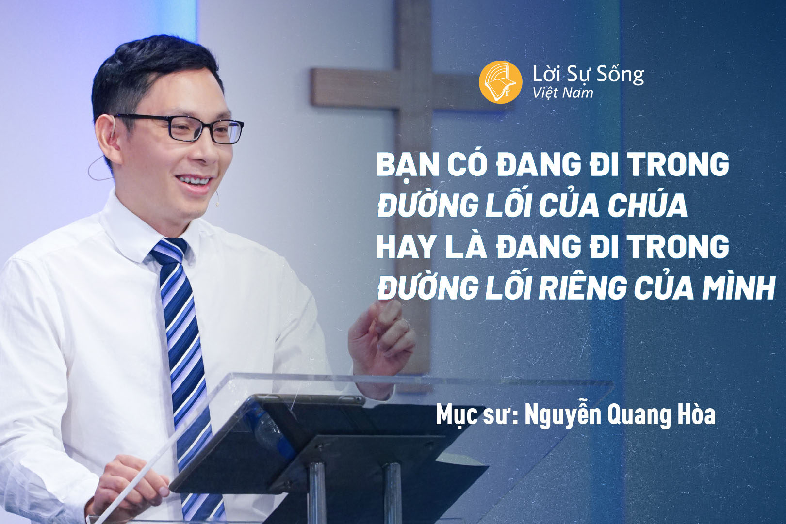 Bạn Có Đang Đi Trong Đường Lối Của Chúa Hay Là Đang Đi Trong Đường Lối Riêng Của Mình – Mục Sư Nguyễn Quang Hòa – Bài Giảng Chúa Nhật 21/07/2024