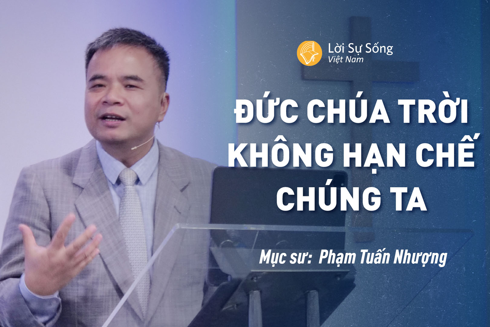 Đức Chúa Trời Không Hạn Chế Chúng Ta – Mục Sư Phạm Tuấn Nhượng – Bài Giảng Chúa Nhật 11/08/2024