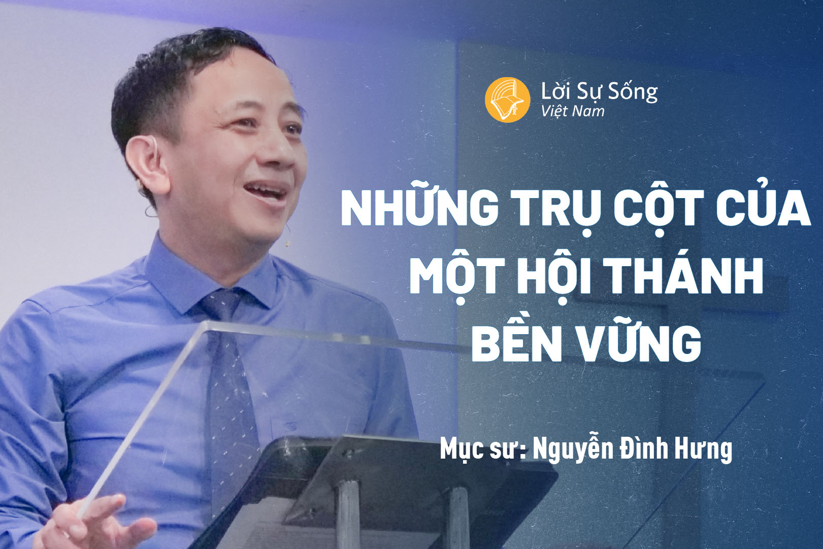 Những Trụ Cột Của Một Hội Thánh Bền Vững – Mục Sư Nguyễn Đình Hưng – Bài Giảng Chúa Nhật 04/08/2024