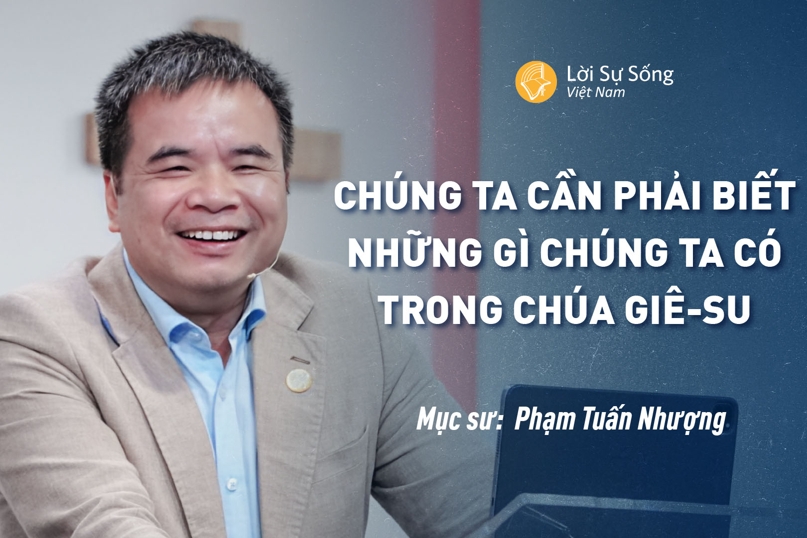 Chúng Ta Cần Phải Biết Những Gì Chúng Ta Có Trong Chúa Giê-su – Mục Sư Phạm Tuấn Nhượng – Bài Giảng Chúa Nhật 29/09/2024