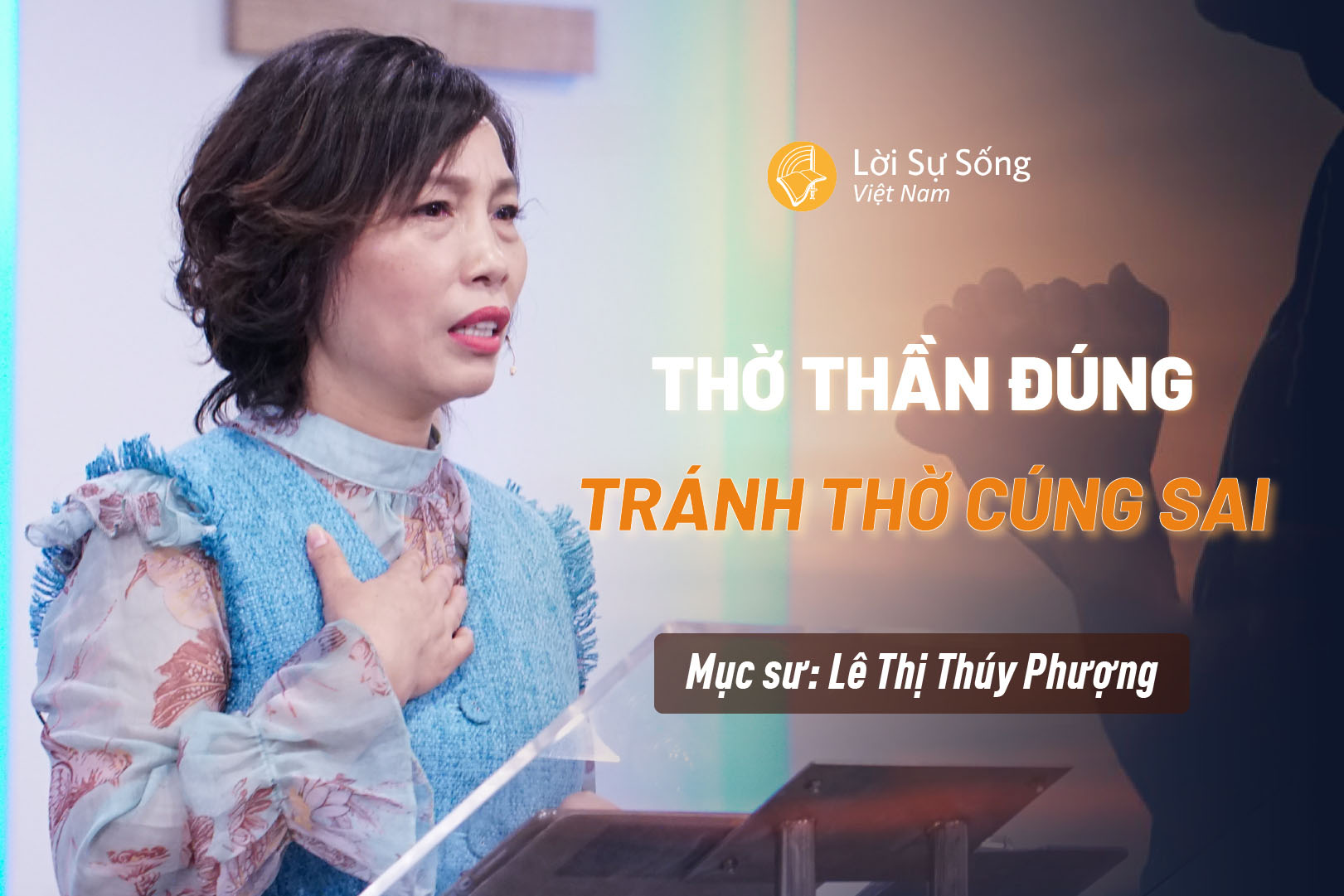 Thờ Thần Đúng Tránh Thờ Cúng Sai – Mục Sư Lê Thị Thúy Phượng – Bài Giảng Chúa Nhật