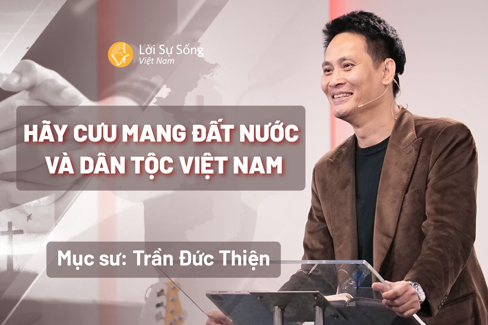 Hãy Cưu Mang Đất Nước Và Dân Tộc Việt Nam – Mục Sư Trần Đức Thiện – Bài Giảng Chúa Nhật 11/05/2025