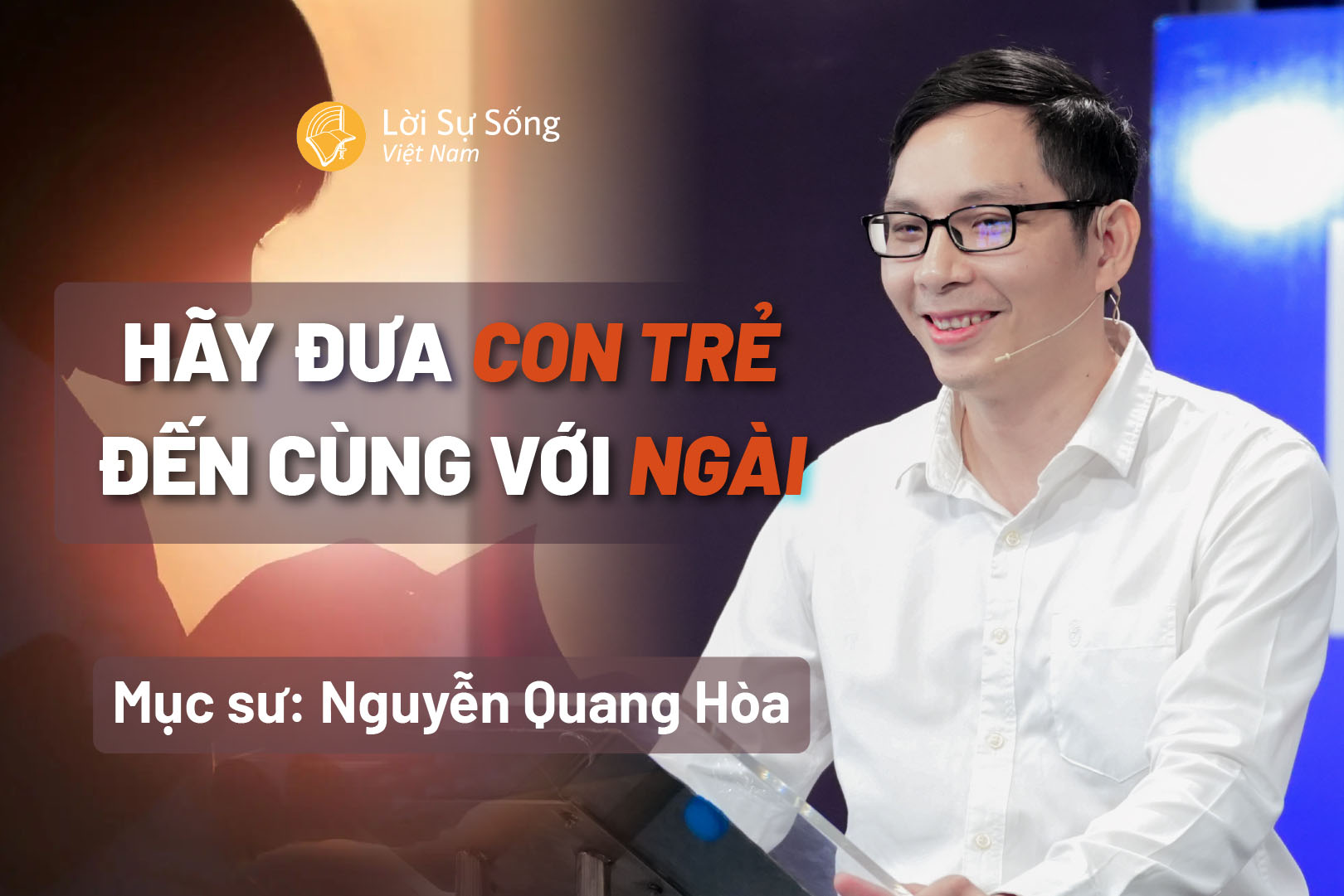 Hãy Đưa Con Trẻ Đến Cùng Với Ngài – Mục Sư Nguyễn Quang Hòa – Bài Giảng Chúa Nhật 01/06/2025