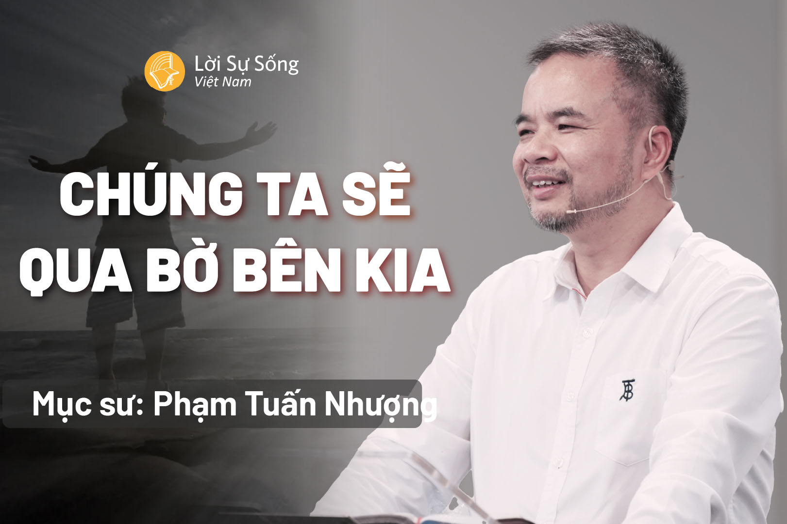 Chúng Ta Sẽ Qua Bờ Bên Kia – Mục Sư Phạm Tuấn Nhượng – Bài Giảng Chúa Nhật Ngày 31/08/2025