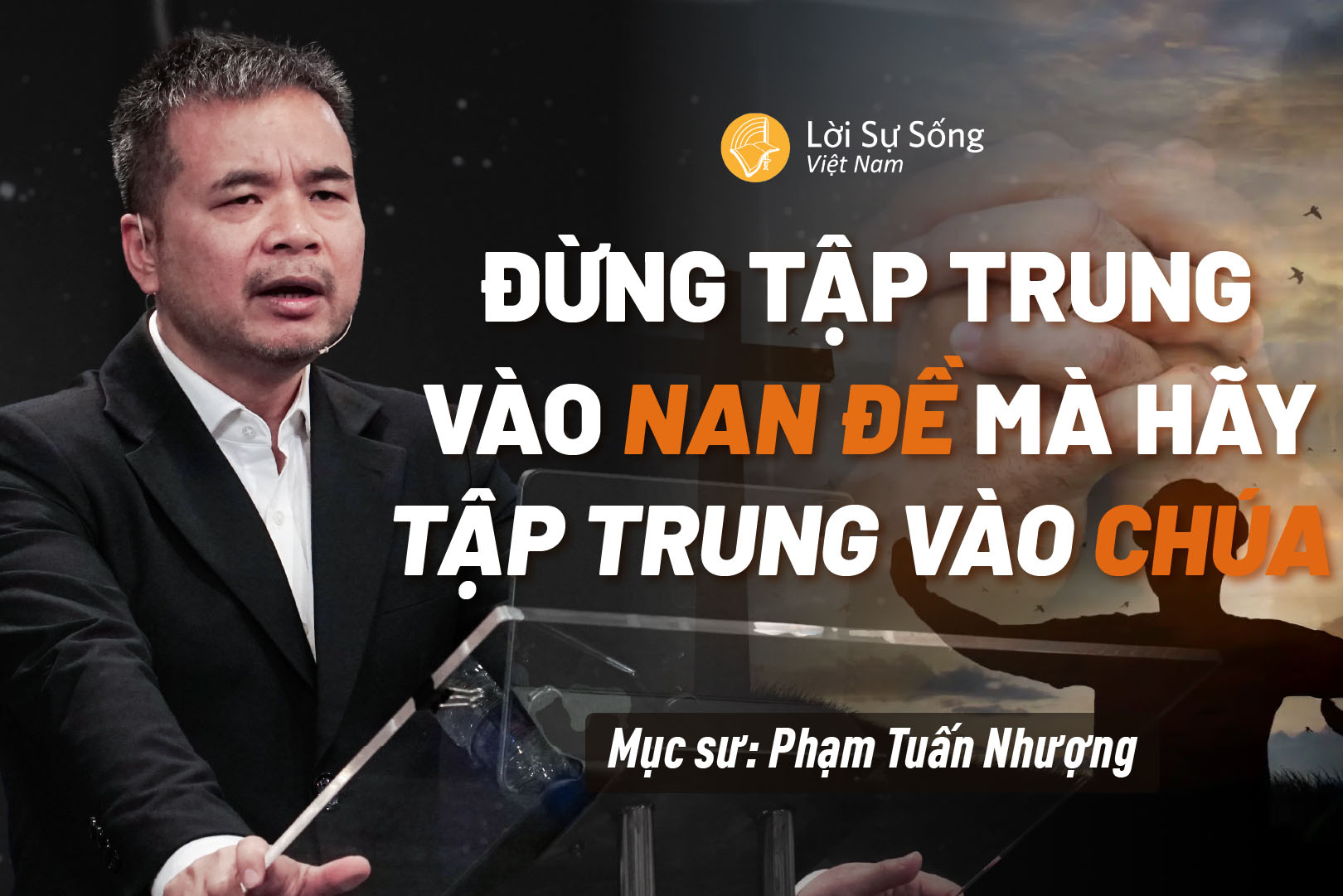 Đừng Tập Trung Vào Nan Đề Mà Hãy Tập Trung Vào Chúa – Mục Sư Phạm Tuấn Nhượng – Bài Giảng Chúa Nhật 30/11/2025