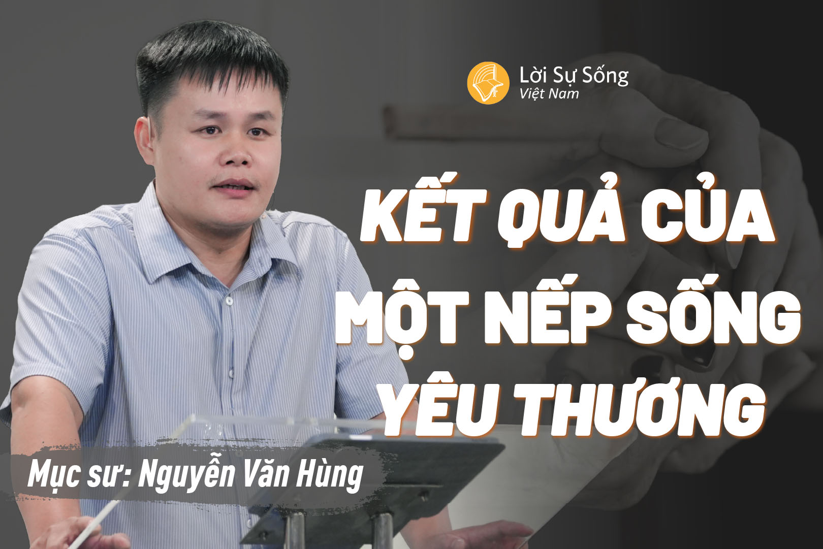 Kết Quả Của Một Nếp Sống Yêu Thương – Mục Sư Nguyễn Văn Hùng – Bài Giảng Chúa Nhật 21/06/2026