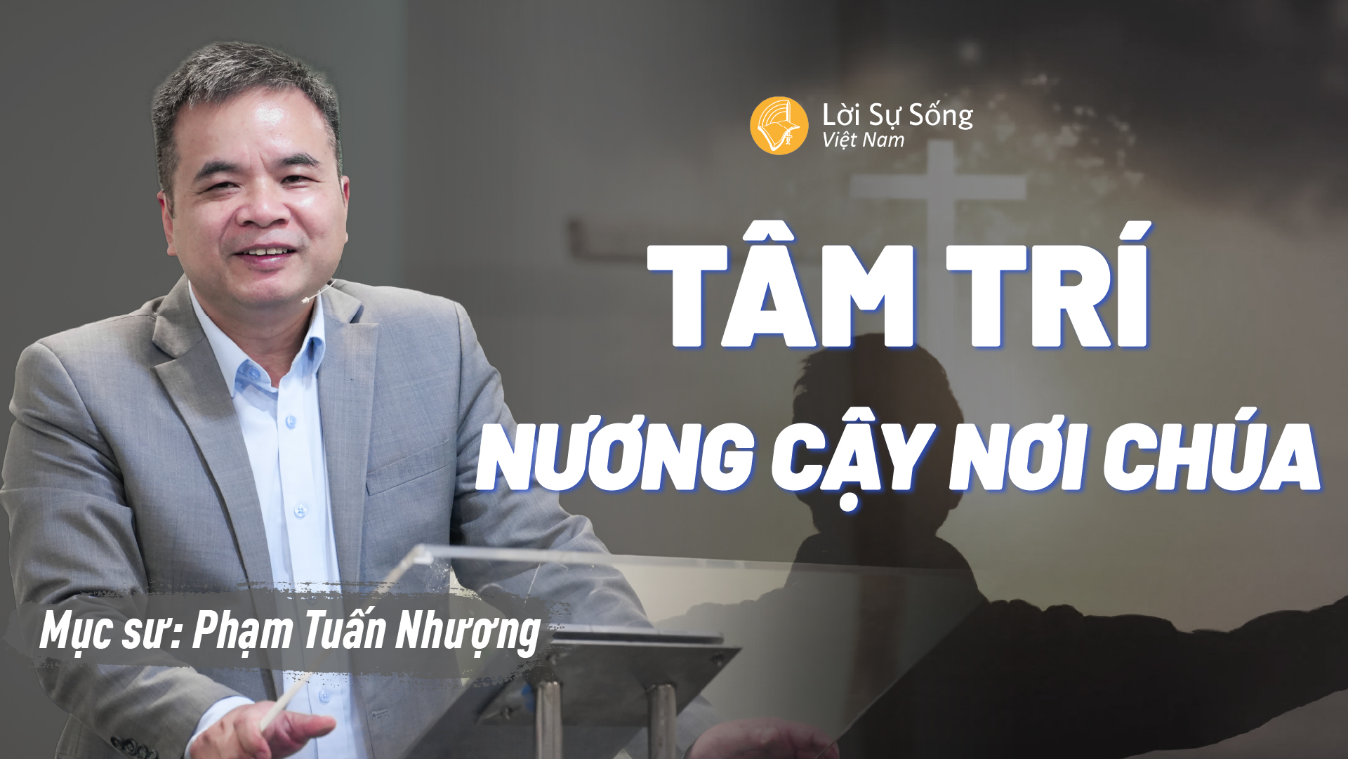 Tâm Trí Nương Cậy Nơi Chúa – Mục Sư Phạm Tuấn Nhượng – Bài Giảng Chúa Nhật 19/07/2026